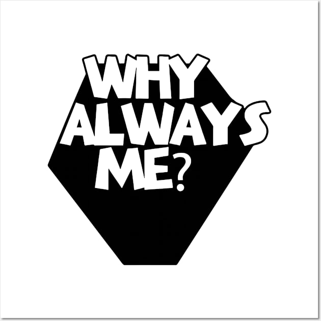 Why Always Me Wall Art by dive such